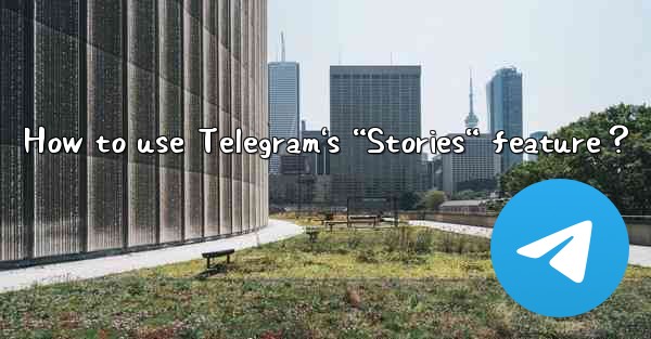 How to use Telegram's “Stories“ feature？