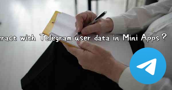 How to interact with Telegram user data in Mini Apps？